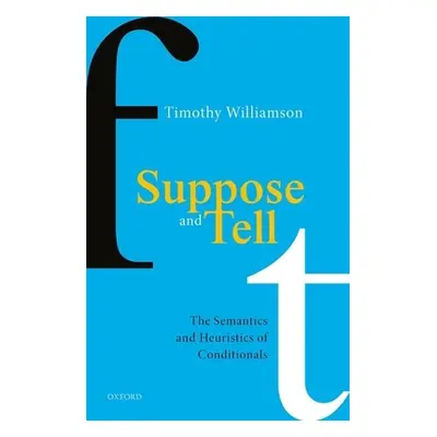 "Suppose and Tell: The Semantics and Heuristics of Conditionals" - "" ("Williamson Timothy")