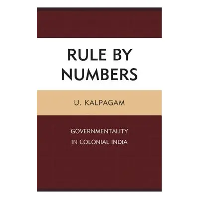 "Rule by Numbers: Governmentality in Colonial India" - "" ("Kalpagam U.")