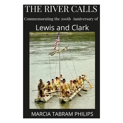 The River Calls: Commemorating the 200th Anniversary of Lewis and Clark (Philips Marcia Tabram)