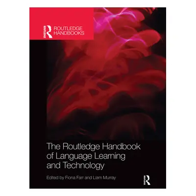 "The Routledge Handbook of Language Learning and Technology" - "" ("Farr Fiona")