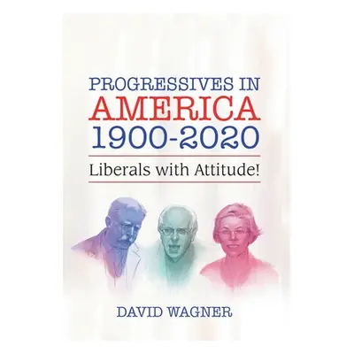 "Progressives in America 1900-2020: Liberals with Attitude!" - "" ("Wagner David")