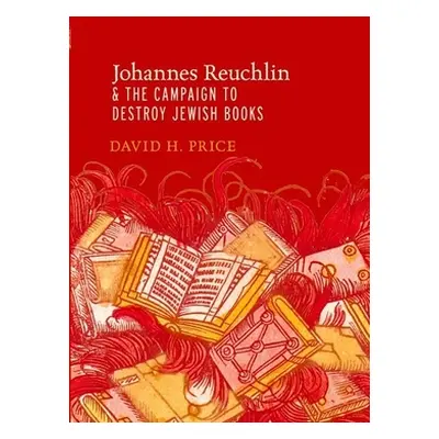 "Johannes Reuchlin and the Campaign to Destroy Jewish Books" - "" ("Price David H.")