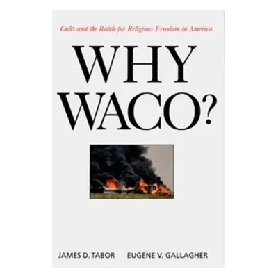 "Why Waco?: Cults and the Battle for Religious Freedom in America" - "" ("Tabor James D.")