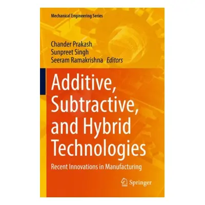 "Additive, Subtractive, and Hybrid Technologies: Recent Innovations in Manufacturing" - "" ("Pra