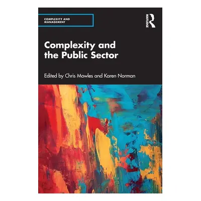 "Complexity and the Public Sector: The Key Ideas of Complex Responsive Processes of Relating and