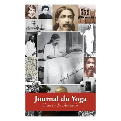 "Journal du Yoga (Tome 1): Notes de Sri Aurobindo sur sa Discipline Spirituelle (1909 - dbut 191