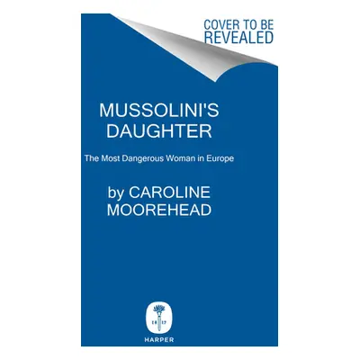 "Mussolini's Daughter: The Most Dangerous Woman in Europe" - "" ("Moorehead Caroline")