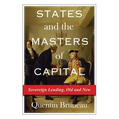 "States and the Masters of Capital: Sovereign Lending, Old and New" - "" ("Bruneau Quentin")