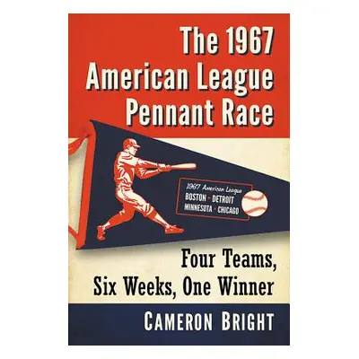 "The 1967 American League Pennant Race: Four Teams, Six Weeks, One Winner" - "" ("Bright Cameron