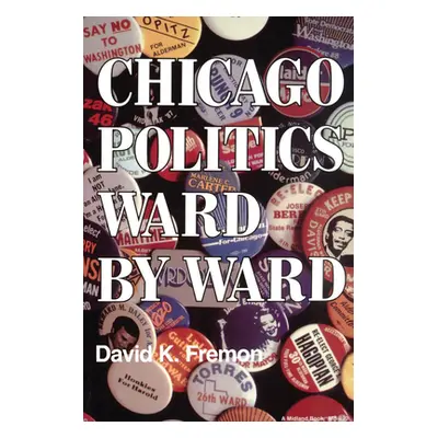 "Chicago Politics Ward by Ward" - "" ("Fremon David K.")