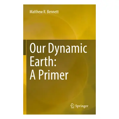 "Our Dynamic Earth: A Primer" - "" ("Bennett Matthew R.")