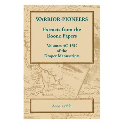 "Warrior-Pioneers: Extracts from the Boone Papers, Volumes 4C-13C of the Draper Manuscripts" - "