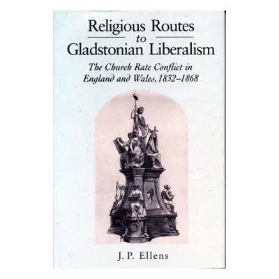 "Religious Routes to Gladstonian Liberalism: The Church Rate Conflict in England and Wales 1852-