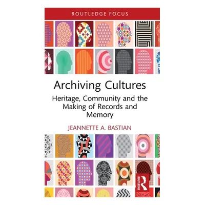 "Archiving Cultures: Heritage, Community and the Making of Records and Memory" - "" ("Bastian Je