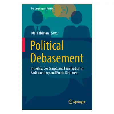 "Political Debasement: Incivility, Contempt, and Humiliation in Parliamentary and Public Discour