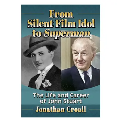 "From Silent Film Idol to Superman: The Life and Career of John Stuart" - "" ("Croall Jonathan")