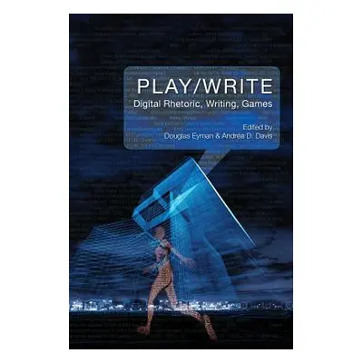 "Play/Write: Digital Rhetoric, Writing, Games" - "" ("Eyman Douglas")