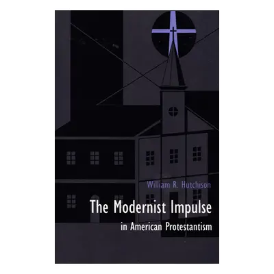 "The Modernist Impulse in American Protestantism" - "" ("Hutchison William R.")