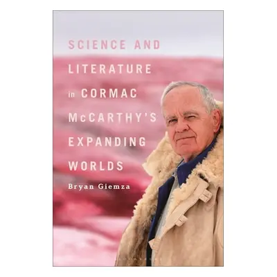 "Science and Literature in Cormac McCarthy's Expanding Worlds" - "" ("Giemza Bryan")