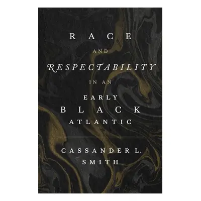 "Race and Respectability in an Early Black Atlantic" - "" ("Smith Cassander L.")