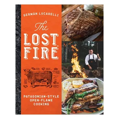 "The Lost Fire Cookbook: Patagonian Open-Flame Cooking" - "" ("Lucarelli Germn")