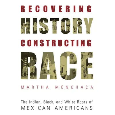 "Recovering History, Constructing Race: The Indian, Black, and White Roots of Mexican Americans"