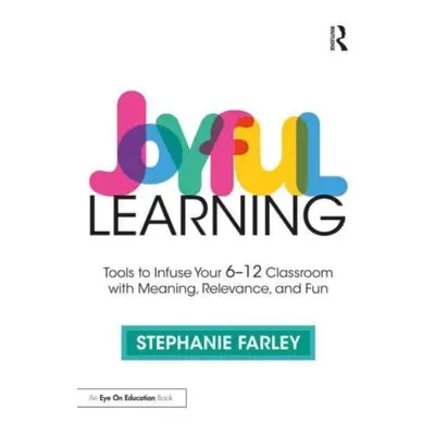 "Joyful Learning: Tools to Infuse Your 6-12 Classroom with Meaning, Relevance, and Fun" - "" ("F