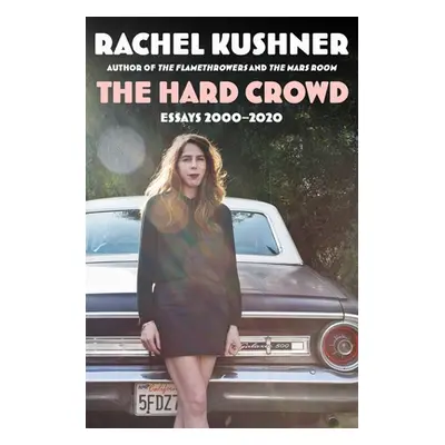 "The Hard Crowd: Essays 2000-2020" - "" ("Kushner Rachel")