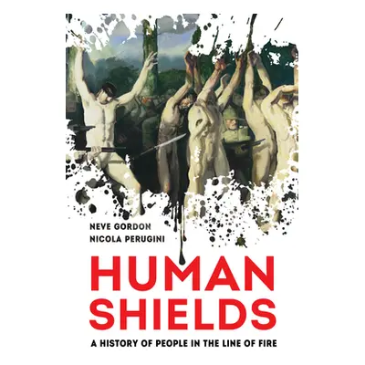 "Human Shields: A History of People in the Line of Fire" - "" ("Gordon Neve")