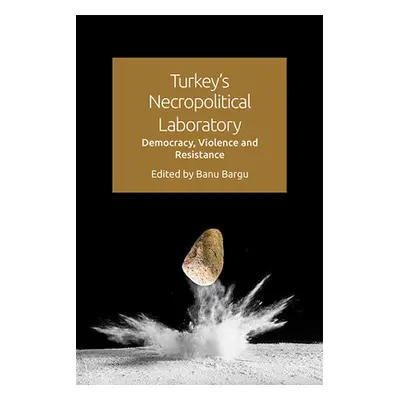 "Turkey's Necropolitical Laboratory: Democracy, Violence and Resistance" - "" ("Bargu Banu")