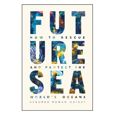 "Future Sea: How to Rescue and Protect the World's Oceans" - "" ("Wright Deborah Rowan")