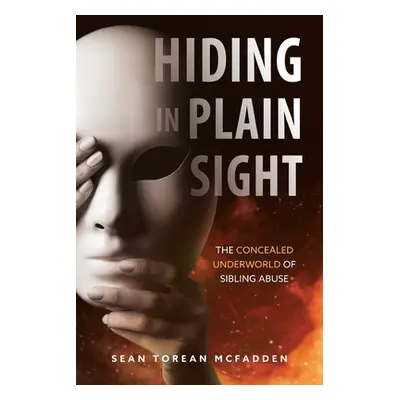 "Hiding in Plain Sight: The Concealed Underworld of Sibling Abuse" - "" ("McFadden Sean Torean")