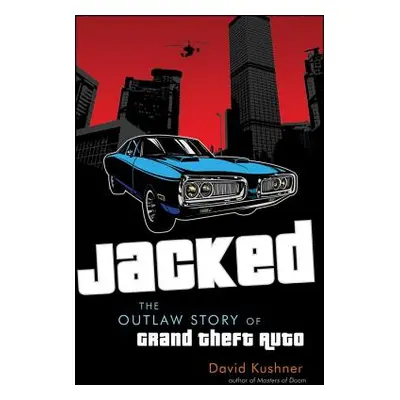 "Jacked: The Outlaw Story of Grand Theft Auto" - "" ("Kushner David")