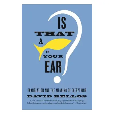 "Is That a Fish in Your Ear?: Translation and the Meaning of Everything" - "" ("Bellos David")