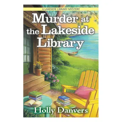 "Murder at the Lakeside Library: A Lakeside Library Mystery" - "" ("Danvers Holly")