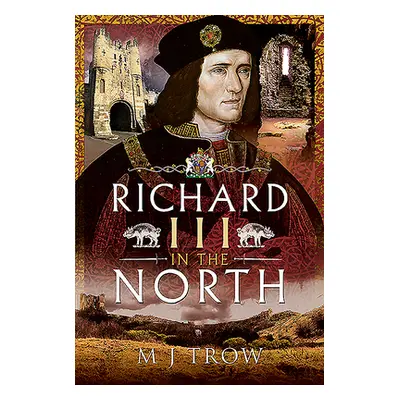 "Richard III in the North" - "" ("Trow M. J.")