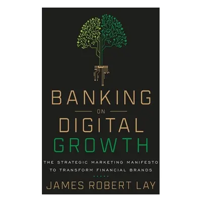 "Banking on Digital Growth: The Strategic Marketing Manifesto to Transform Financial Brands" - "