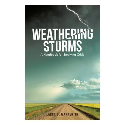 "Weathering Storms: A Handbook for Surviving Crisis" - "" ("Warkentin Larry G.")