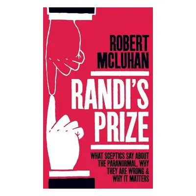 "Randi's Prize: What Sceptics Say About the Paranormal, Why They Are Wrong, and Why It Matters" 