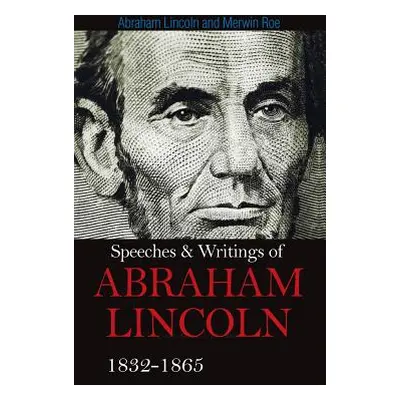 "Speeches & Writings Of Abraham Lincoln 1832-1865" - "" ("Lincoln Abraham")