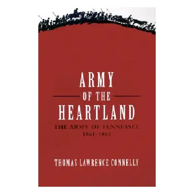 "Army of the Heartland: The Army of Tennessee, 1861-1862" - "" ("Connelly Thomas Lawrence")