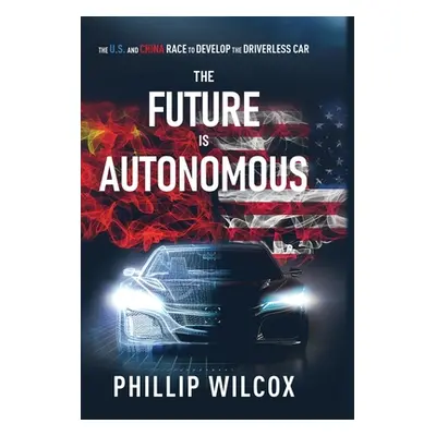 "The Future is Autonomous: The US and China Race to Develop the Driverless Car" - "" ("Wilcox Ph