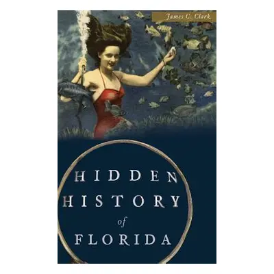 "Hidden History of Florida" - "" ("Clark James C.")