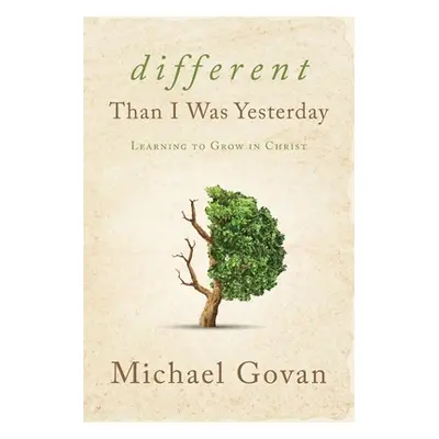 "Different Than I Was Yesterday: Learning to Grow in Christ" - "" ("Govan Michael")