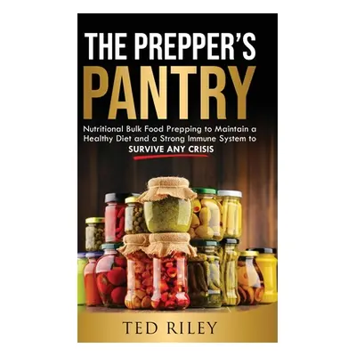 "The Prepper's Pantry: Nutritional Bulk Food Prepping to Maintain a Healthy Diet and a Strong Im