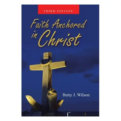 "Faith Anchored in Christ" - "" ("Wilson Betty J.")