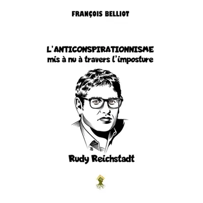 "L'anticonspirationnisme mis nu travers l'imposture Rudy Reichstadt" - "" ("Belliot Franois")