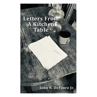 "Letters From A Kitchen Table" - "" ("DeFoore John N. Jr.")