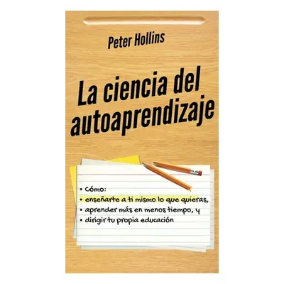 "La ciencia del autoaprendizaje: Cmo ensearte a ti mismo lo que quieras, aprender ms en menos ti