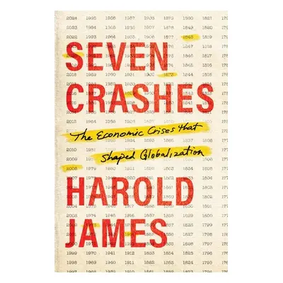 "Seven Crashes: The Economic Crises That Shaped Globalization" - "" ("James Harold")